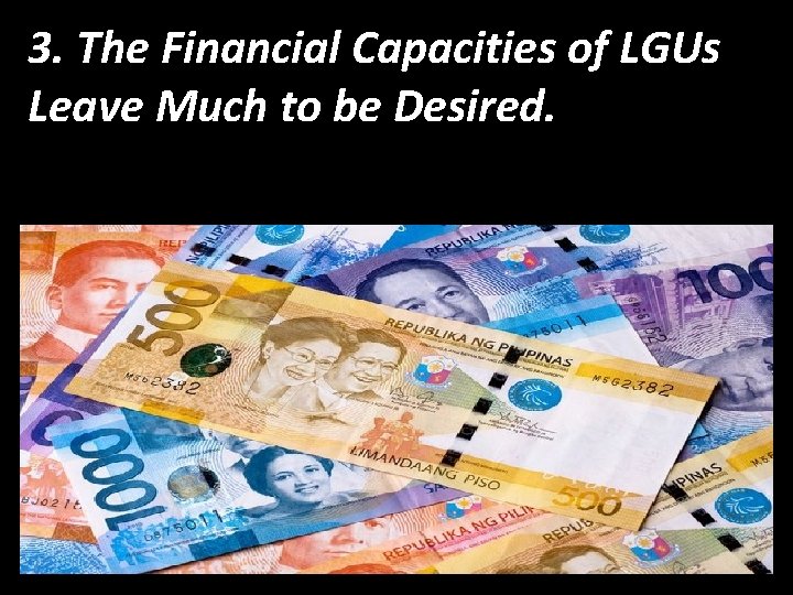 3. The Financial Capacities of LGUs Leave Much to be Desired. 