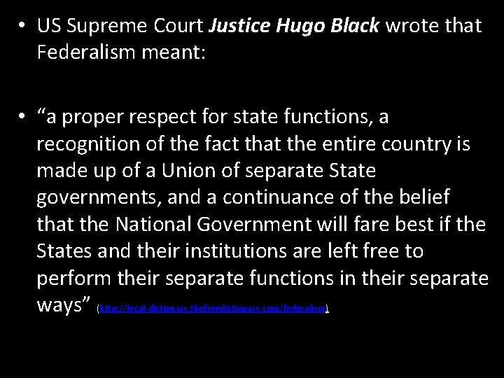  • US Supreme Court Justice Hugo Black wrote that Federalism meant: • “a