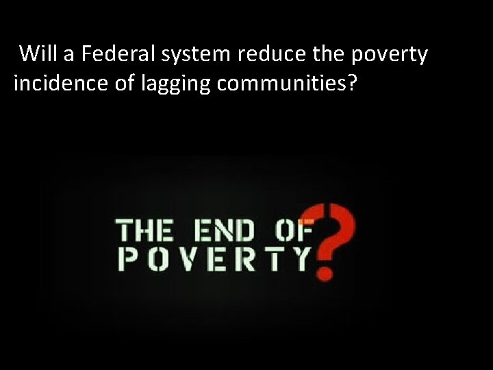  Will a Federal system reduce the poverty incidence of lagging communities? 