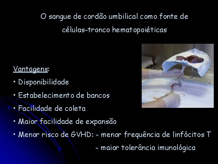 O sangue de cordão umbilical como fonte de células-tronco hematopoiéticas Vantagens: • Disponibilidade •