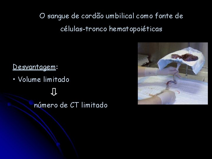 O sangue de cordão umbilical como fonte de células-tronco hematopoiéticas Desvantagem: • Volume limitado