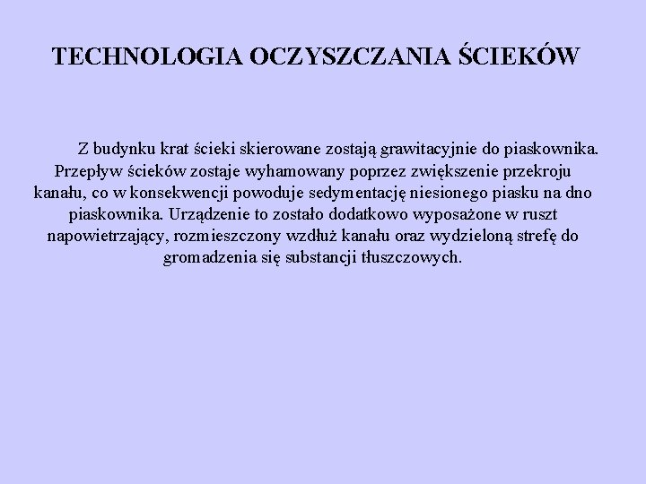 TECHNOLOGIA OCZYSZCZANIA ŚCIEKÓW Z budynku krat ścieki skierowane zostają grawitacyjnie do piaskownika. Przepływ ścieków