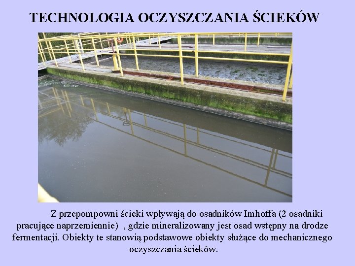 TECHNOLOGIA OCZYSZCZANIA ŚCIEKÓW Z przepompowni ścieki wpływają do osadników Imhoffa (2 osadniki pracujące naprzemiennie)