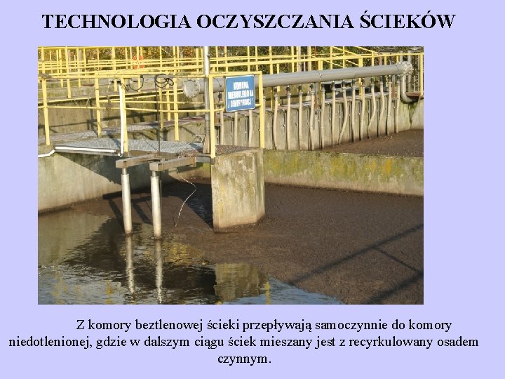 TECHNOLOGIA OCZYSZCZANIA ŚCIEKÓW Z komory beztlenowej ścieki przepływają samoczynnie do komory niedotlenionej, gdzie w