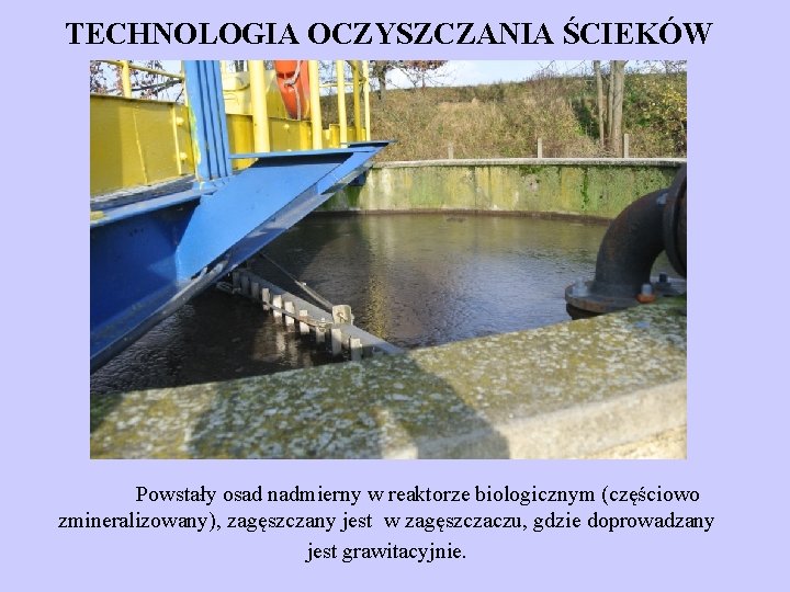 TECHNOLOGIA OCZYSZCZANIA ŚCIEKÓW Powstały osad nadmierny w reaktorze biologicznym (częściowo zmineralizowany), zagęszczany jest w