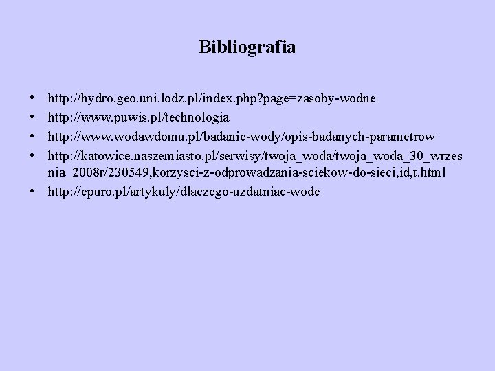 Bibliografia • • http: //hydro. geo. uni. lodz. pl/index. php? page=zasoby-wodne http: //www. puwis.
