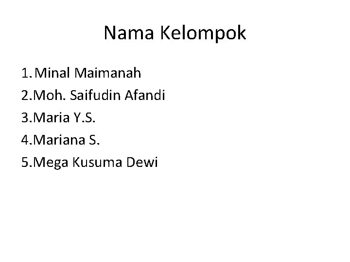 Nama Kelompok 1. Minal Maimanah 2. Moh. Saifudin Afandi 3. Maria Y. S. 4.