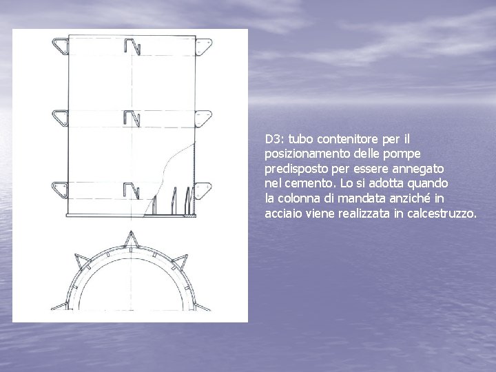 D 3: tubo contenitore per il posizionamento delle pompe predisposto per essere annegato nel