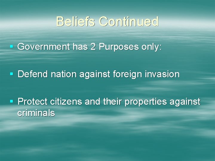 Beliefs Continued § Government has 2 Purposes only: § Defend nation against foreign invasion