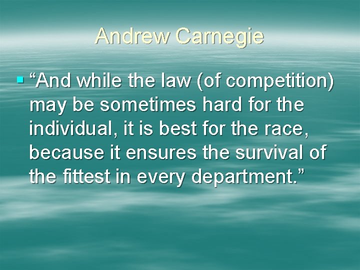 Andrew Carnegie § “And while the law (of competition) may be sometimes hard for