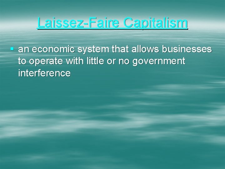 Laissez-Faire Capitalism § an economic system that allows businesses to operate with little or