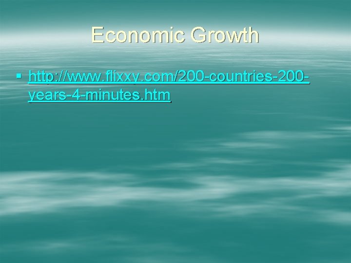 Economic Growth § http: //www. flixxy. com/200 -countries-200 years-4 -minutes. htm 