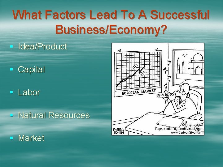 What Factors Lead To A Successful Business/Economy? § Idea/Product § Capital § Labor §
