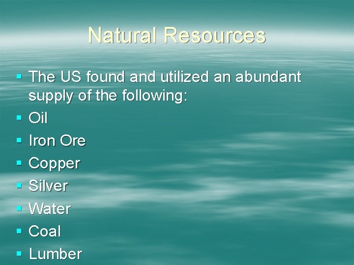Natural Resources § The US found and utilized an abundant supply of the following: