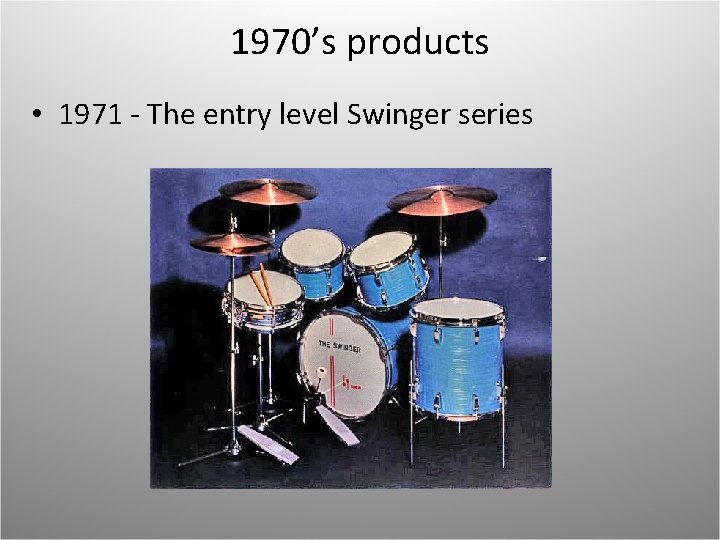 1970’s products • 1971 - The entry level Swinger series 