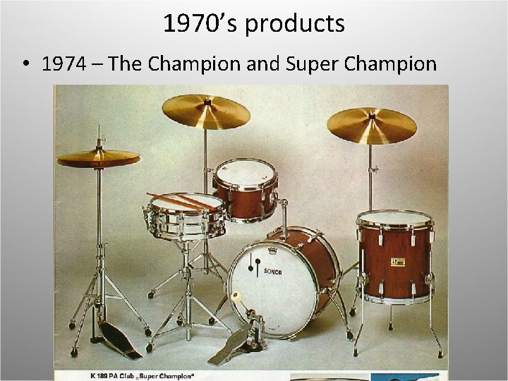 1970’s products • 1974 – The Champion and Super Champion 