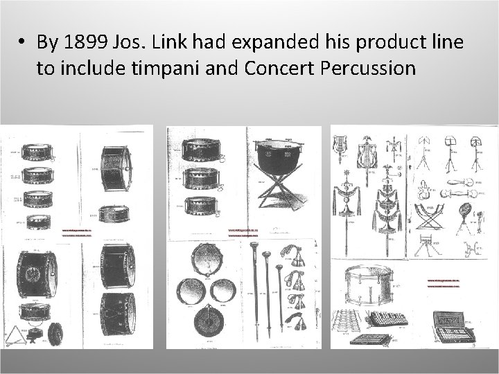  • By 1899 Jos. Link had expanded his product line to include timpani
