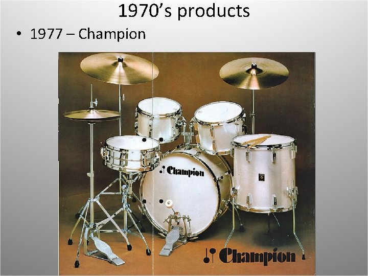 1970’s products • 1977 – Champion 