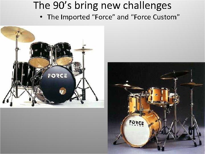 The 90’s bring new challenges • The Imported “Force” and “Force Custom” 