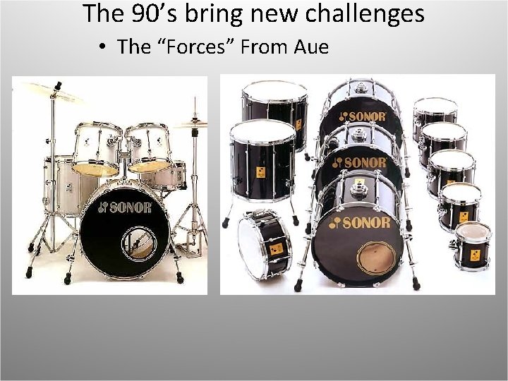 The 90’s bring new challenges • The “Forces” From Aue 