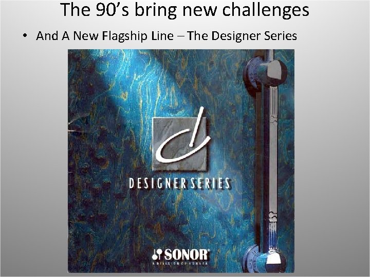 The 90’s bring new challenges • And A New Flagship Line – The Designer