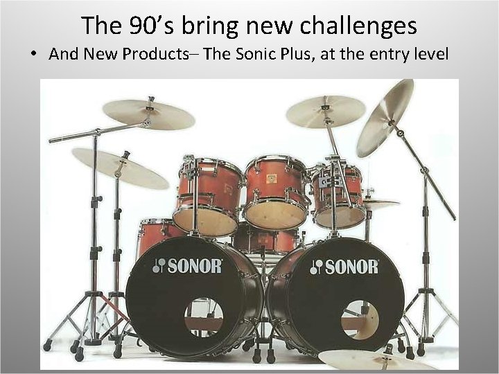The 90’s bring new challenges • And New Products– The Sonic Plus, at the