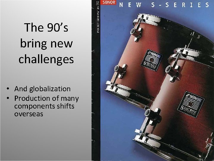 The 90’s bring new challenges • And globalization • Production of many components shifts