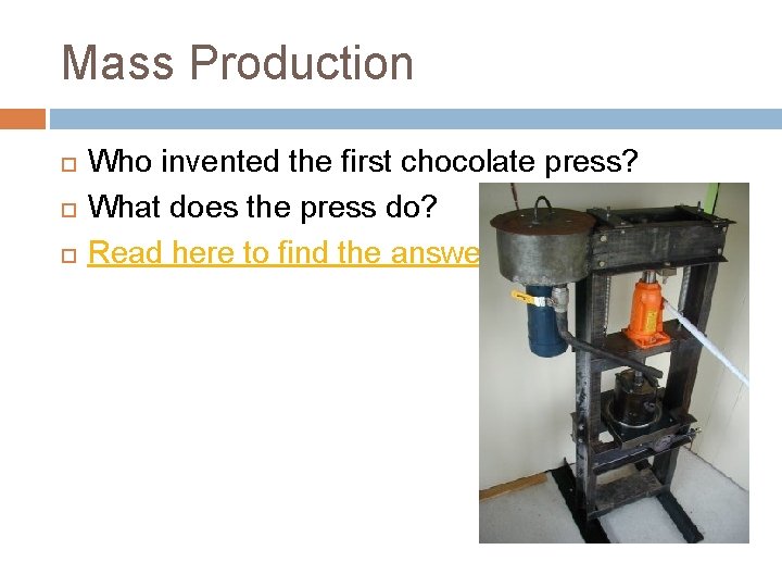 Mass Production Who invented the first chocolate press? What does the press do? Read