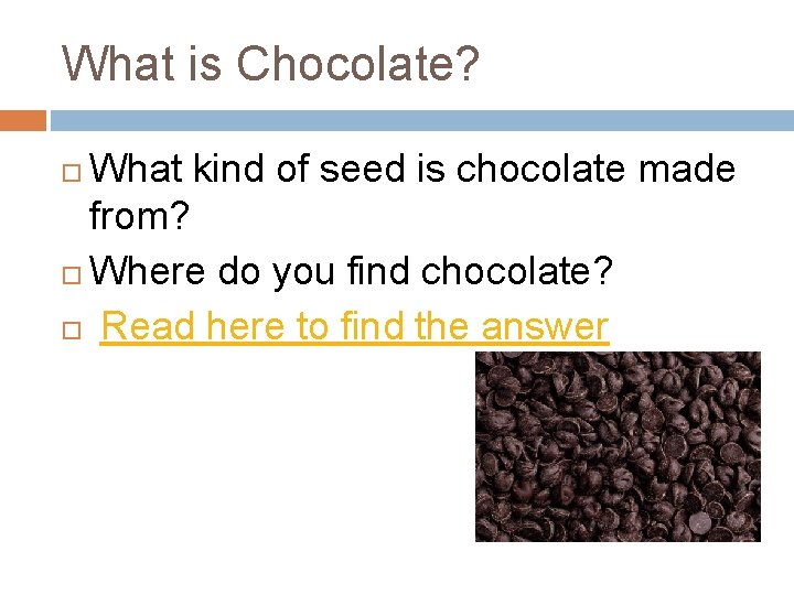 What is Chocolate? What kind of seed is chocolate made from? Where do you