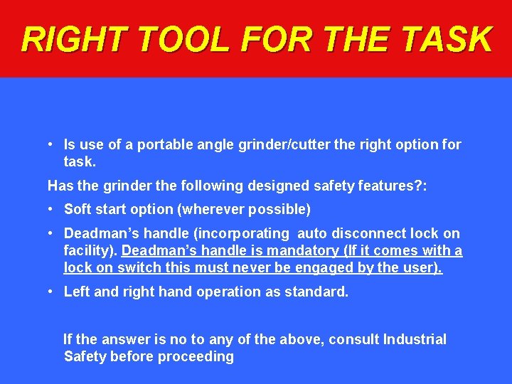 RIGHT TOOL FOR THE TASK • Is use of a portable angle grinder/cutter the