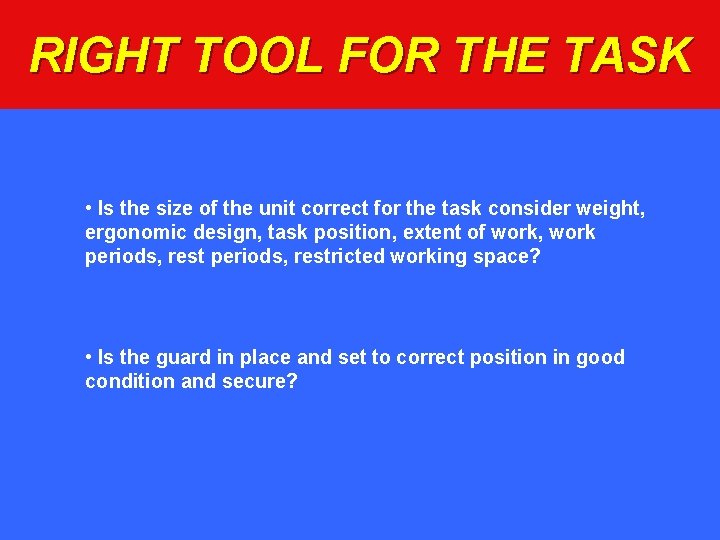 RIGHT TOOL FOR THE TASK • Is the size of the unit correct for