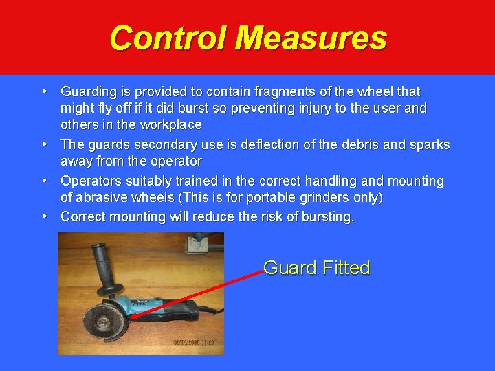 Control Measures • Guarding is provided to contain fragments of the wheel that might