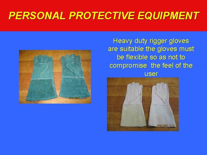PERSONAL PROTECTIVE EQUIPMENT Heavy duty rigger gloves are suitable the gloves must be flexible