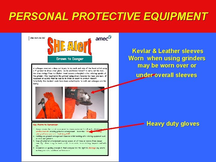 PERSONAL PROTECTIVE EQUIPMENT Kevlar & Leather sleeves Worn when using grinders may be worn
