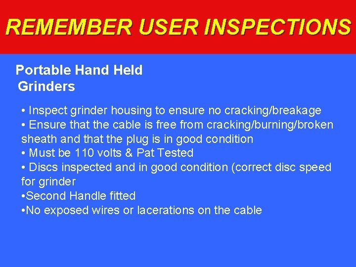 REMEMBER USER INSPECTIONS Portable Hand Held Grinders • Inspect grinder housing to ensure no