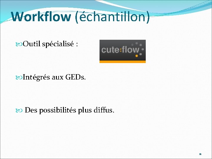 Workflow (échantillon) Outil spécialisé : Intégrés aux GEDs. Des possibilités plus diffus. 11 