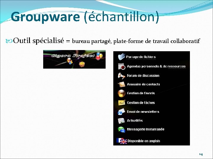 Groupware (échantillon) Outil spécialisé = bureau partagé, plate-forme de travail collaboratif 14 