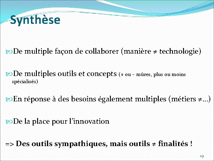 Synthèse De multiple façon de collaborer (manière ≠ technologie) De multiples outils et concepts