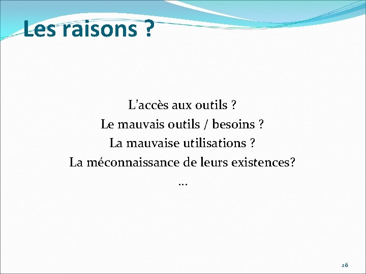 Les raisons ? L’accès aux outils ? Le mauvais outils / besoins ? La