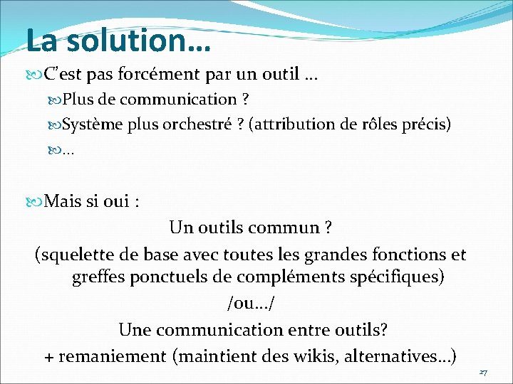 La solution… C’est pas forcément par un outil … Plus de communication ? Système