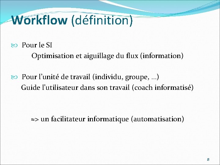 Workflow (définition) Pour le SI Optimisation et aiguillage du flux (information) Pour l’unité de