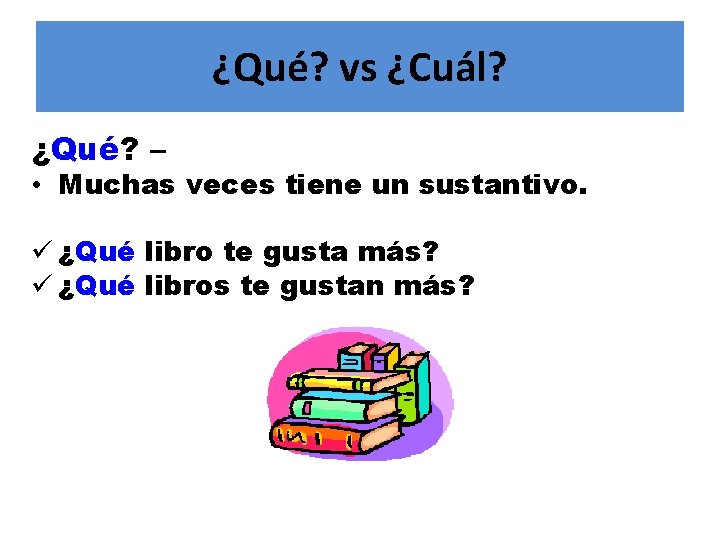 ¿Qué? vs ¿Cuál? ¿Qué? – • Muchas veces tiene un sustantivo. ü ¿Qué libro