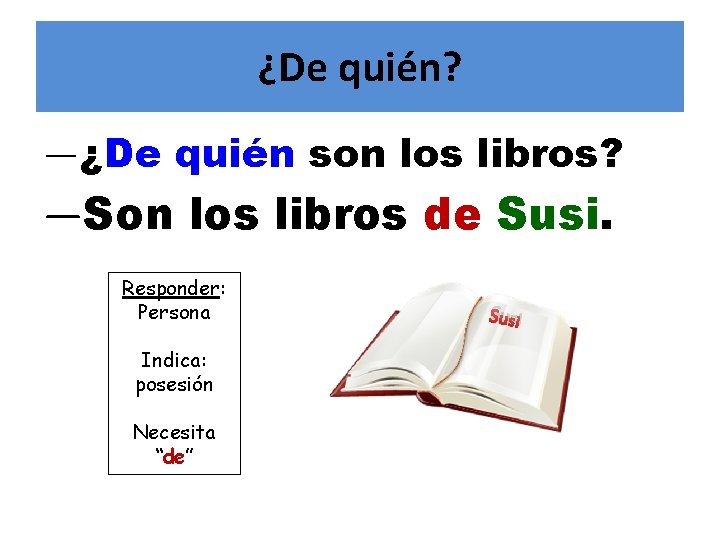 ¿De quién? —¿De quién son los libros? —Son los libros de Susi. Responder: Persona