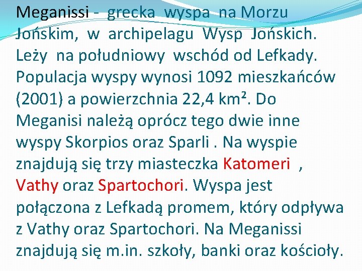 Meganissi - grecka wyspa na Morzu Jońskim, w archipelagu Wysp Jońskich. Leży na południowy Meganissi - grecka wyspa na Morzu Jońskim, w archipelagu Wysp Jońskich. Leży na południowy
