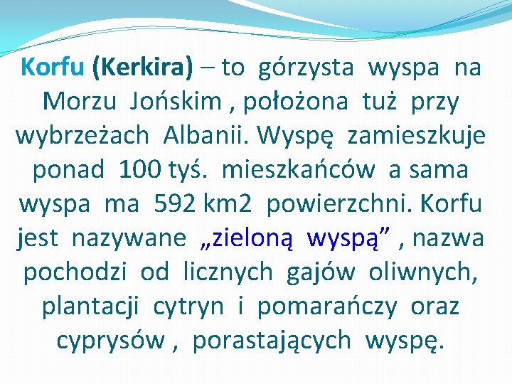 Korfu (Kerkira) – to górzysta wyspa na Morzu Jońskim , położona tuż przy wybrzeżach Korfu (Kerkira) – to górzysta wyspa na Morzu Jońskim , położona tuż przy wybrzeżach