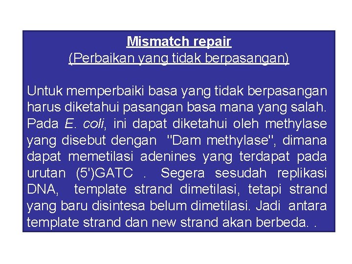 Mismatch repair (Perbaikan yang tidak berpasangan) Untuk memperbaiki basa yang tidak berpasangan harus diketahui