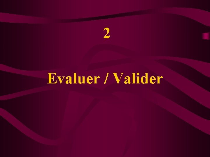 2 Evaluer / Valider 