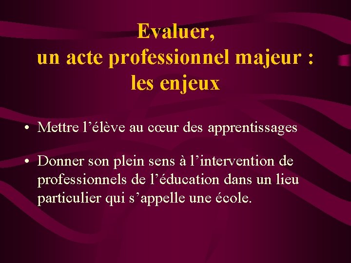 Evaluer, un acte professionnel majeur : les enjeux • Mettre l’élève au cœur des