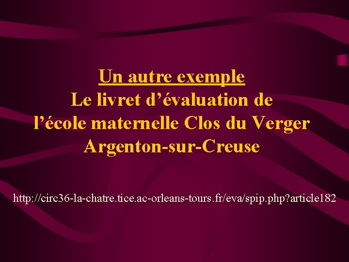 Un autre exemple Le livret d’évaluation de l’école maternelle Clos du Verger Argenton-sur-Creuse http: