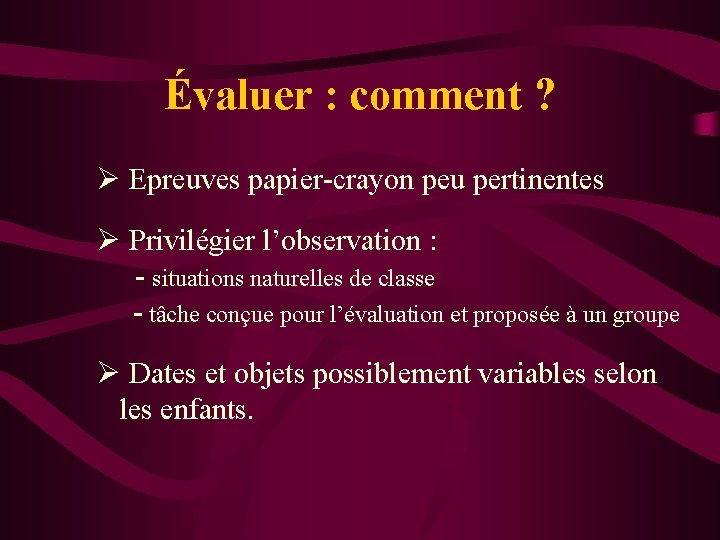 Évaluer : comment ? Ø Epreuves papier-crayon peu pertinentes Ø Privilégier l’observation : -
